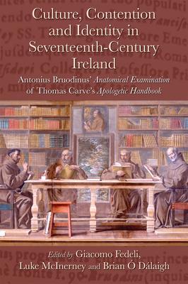 Culture, Contention and Identity in Seventeenth-Century Ireland: Antonius Bruodinus' Anatomical Examination of Thomas Carve's Apologetic Handbook - Giacomo Fedeli