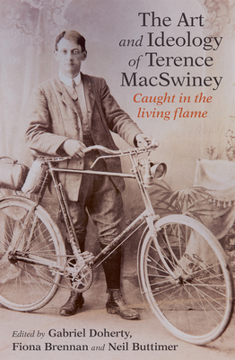 The Art and Ideology of Terence Macswiney: Caught in the Living Flame - Gabriel Doherty