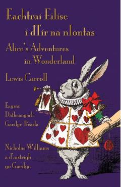 Eachtraí Eilíse i dTír na nIontas - Eagrán Dátheangach Gaeilge-Béarla: Alice's Adventures in Wonderland - Irish-English Bilingual Edition - Lewis Carroll