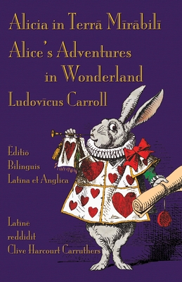 Alicia in Terra Mirabili - Editio Bilinguis Latina et Anglica: Alice's Adventures in Wonderland - Latin-English Bilingual Edition - Lewis Carroll