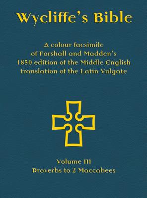 Wycliffe's Bible - A colour facsimile of Forshall and Madden's 1850 edition of the Middle English translation of the Latin Vulgate: Volume III - Prove - Josiah Forshall