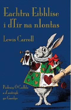 Eachtra Eibhlíse i dTír na nIontas: Alice's Adventures in Wonderland in Irish - Lewis Carroll