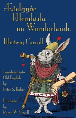 Æðelgyðe Ellendæda on Wundorlande: Alice's Adventures in Wonderland in Old English - Lewis Carroll