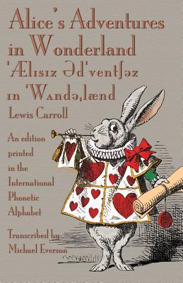 Alice's Adventures in Wonderland: An edition printed in the International Phonetic Alphabet - Lewis Carroll