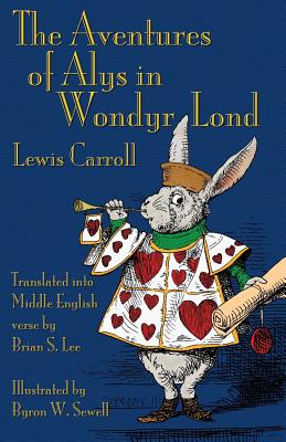 The Aventures of Alys in Wondyr Lond: Alice's Adventures in Wonderland in Middle English - Lewis Carroll