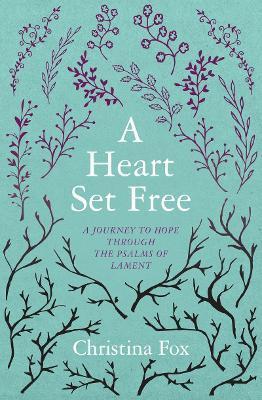 A Heart Set Free: A Journey to Hope Through the Psalms of Lament - Christina Fox