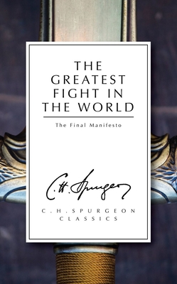 The Greatest Fight in the World: The Final Manifesto - Charles Haddon Spurgeon