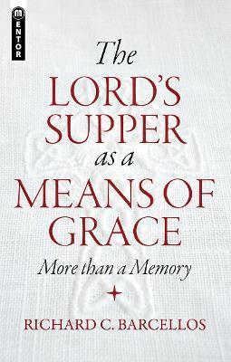 The Lord's Supper as a Means of Grace: More Than a Memory - Richard C. Barcellos