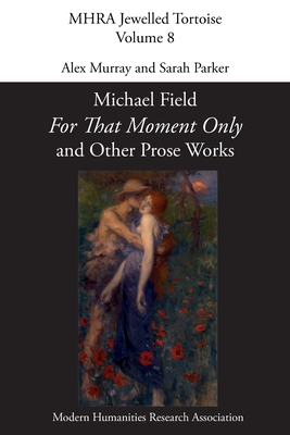 'For That Moment Only' and Other Prose Works, by Michael Field, - Alex Murray