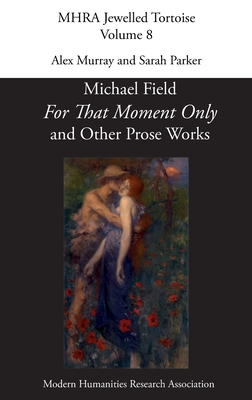 'For That Moment Only' and Other Prose Works, by Michael Field, - Alex Murray