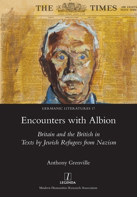 Encounters with Albion: Britain and the British in Texts by Jewish Refugees from Nazism - Anthony Grenville