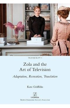 Coperta cărții 'Zola and the Art of Television: Adaptation, Recreation, Translation - Kate Griffiths'