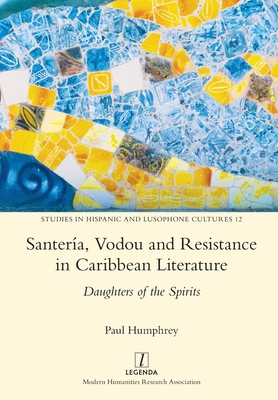 Santer�a, Vodou and Resistance in Caribbean Literature: Daughters of the Spirits - Paul Humphrey