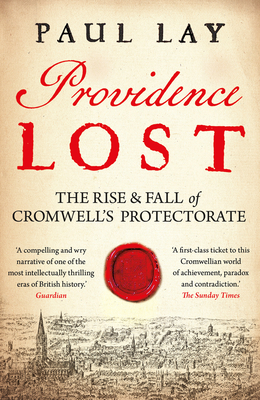 Providence Lost: The Rise & Fall of Cromwell's Protectorate - Paul Lay