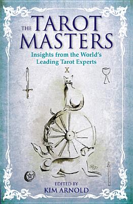 The Tarot Masters: Insights from the World's Leading Tarot Experts - Kim Arnold