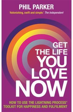 Get the Life You Love, Now - Phil Parker