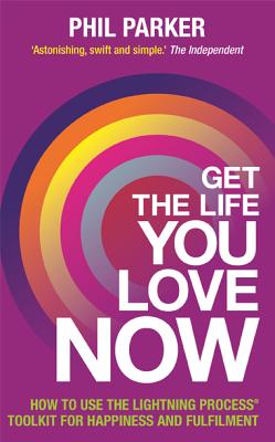 Get the Life You Love, Now - Phil Parker