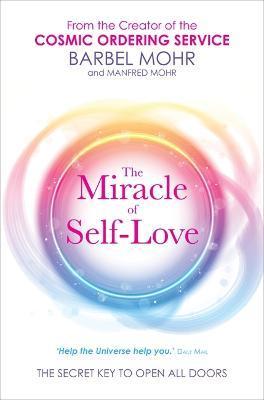 The Miracle of Self-Love: The Secret Key to Open All Doors - Barbel Mohr