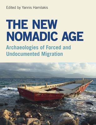 The New Nomadic Age: Archaeologies of Forced and Undocumented Migration - Yannis Hamilakis