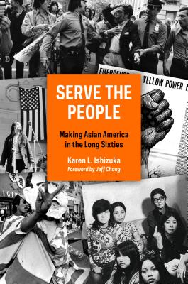 Serve the People: Making Asian America in the Long Sixties - Karen L. Ishizuka