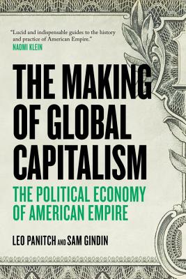 The Making Of Global Capitalism: The Political Economy Of American Empire - Sam Gindin