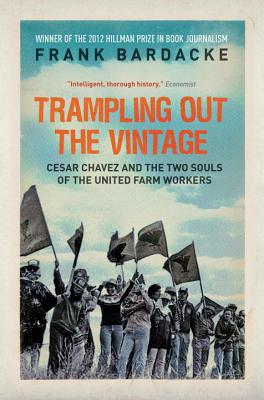 Trampling Out the Vintage: Cesar Chavez and the Two Souls of the United Farm Workers - Frank Bardacke