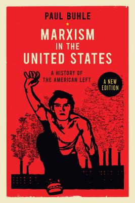 Marxism in the United States: Remapping the History of the American Left - Paul Buhle