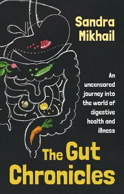The Gut Chronicles: An Uncensored Journey Into the World of Digestive Health and Illness - Sandra Mikhail