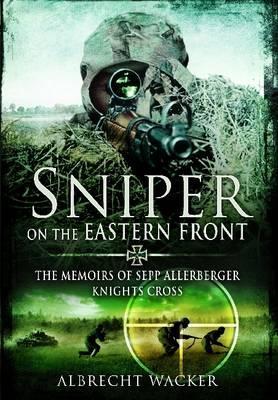 Sniper on the Eastern Front: The Memoirs of Sepp Allerberger, Knights Cross - Albrecht Wacker