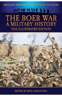 Coperta cărții 'The Boer War - A Military History - The Illustrated Edition - John Wisser'