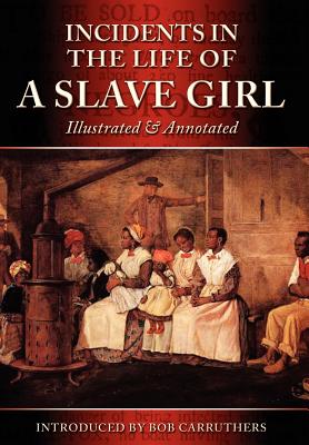 Incidents in the Life of a Slave Girl - Illustrated & Annotated - Harriet Ann Jacobs
