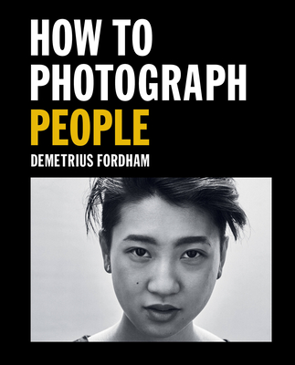 How to Photograph People: Learn to Take Incredible Portraits & More - Demetrius Fordham