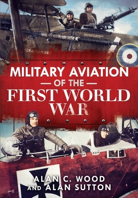 Military Aviation of the First World War: The Aces of the Allies and the Central Powers - Alan C. Wood