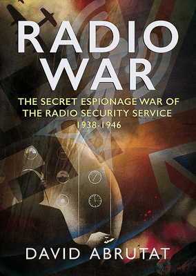 Coperta cărții 'Radio War: The Secret Espionage War of the Radio Security Service 1938-1946 - David Abrutat'