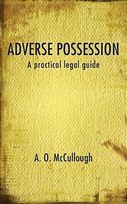 Adverse Possession - A practical legal guide - A. O. Mccullough