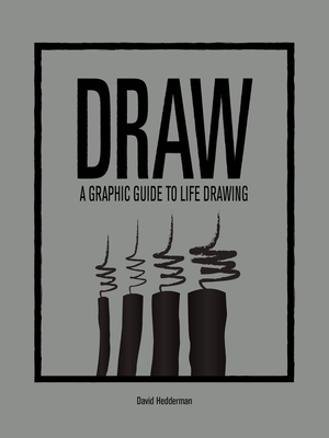 Draw: A Graphic Guide to Life Drawing - David Hedderman