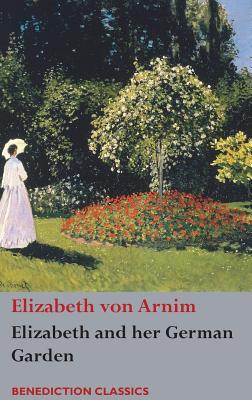 Elizabeth and her German Garden - Elizabeth Von Arnim