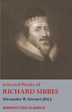 Coperta cărții 'Selected Works of Richard Sibbes: Memoir of Richard Sibbes, Description of Christ, The Bruised Reed and Smoking Flax,'