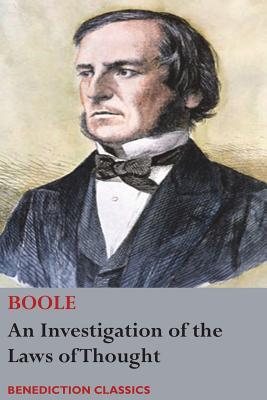 An Investigation of the Laws of Thought, on Which are Founded the Mathematical Theories of Logic and Probabilities - George Boole
