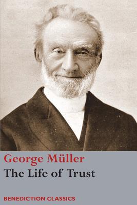 The Life of Trust: Being a Narrative of the Lord's Dealings with George Müller - George Müller
