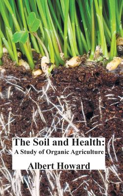 The Soil and Health: A Study of Organic Agriculture - Albert Howard