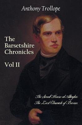 The Barsetshire Chronicles, Volume Two, Including: The Small House at Allington and the Last Chronicle of Barset - Anthony Trollope