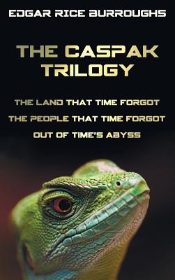 The Caspak Trilogy; The Land That Time Forgot, the People That Time Forgot and Out of Time's Abyss. (Complete and Unabridged). - Edgar Rice Burroughs