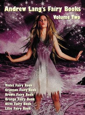 Andrew Lang's Fairy Books in Two Volumes, Volume 2, (Illustrated and Unabridged): Violet Fairy Book, Crimson Fairy Book, Brown Fairy Book, Orange Fair - Andrew Lang