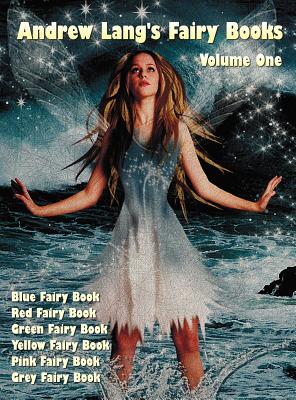 Andrew Lang's Fairy Books, Volume 1 (Illustrated and Unabridged): Blue Fairy Book, Red Fairy Book, Green Fairy Book, Yellow Fairy Book, Pink Fairy Boo - Andrew Lang