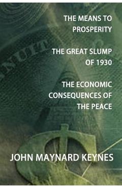 Coperta cărții 'The Means to Prosperity, the Great Slump of 1930, the Economic Consequences of the Peace - John Maynard Keynes'