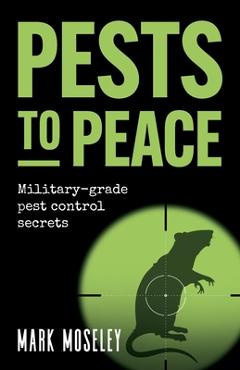 Coperta cărții 'Pests to Peace: Military-grade pest control secrets - Mark Moseley'