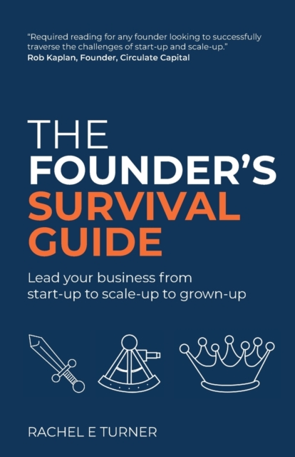 The Founder's Survival Guide: Lead your business from start-up to scale-up to grown-up - Rachel E. Turner