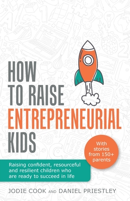 How To Raise Entrepreneurial Kids: Raising confident, resourceful and resilient children who are ready to succeed in life - Jodie Cook
