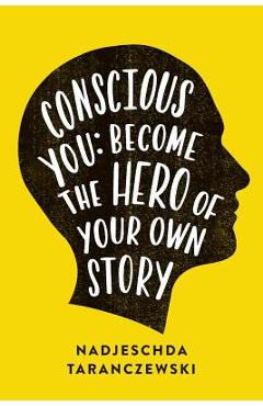 Poza produsului Conscious You: Become The Hero of Your Own Story - Nadjeschda Taranczewski